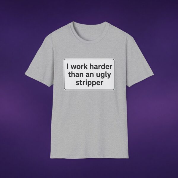 I Work Harder Than An Ugly Stripper Tee