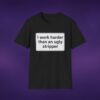 I Work Harder Than An Ugly Stripper Tee