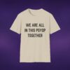6658905094194731659_2048_custom.jpeg We're All In This Psyop Together Tee