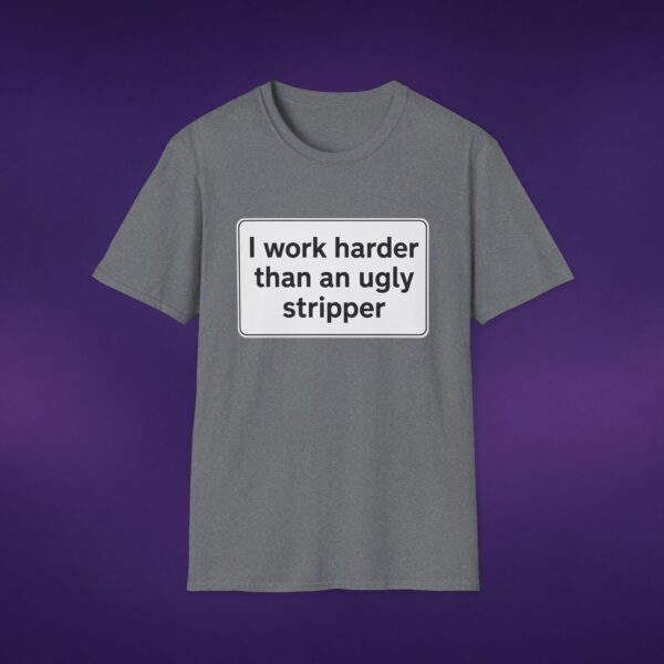 I Work Harder Than An Ugly Stripper Tee