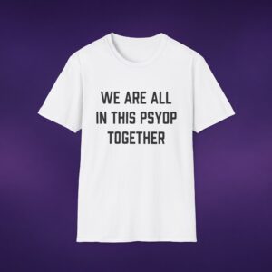 7880475824707678141_2048_custom.jpeg We're All In This Psyop Together Tee