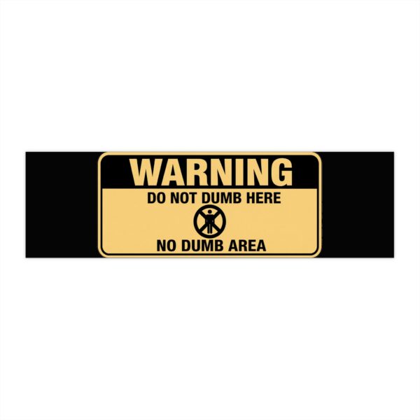 Warning: Do Not Dumb Here Bumper Sticker