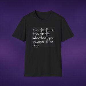 The Truth Is The Truth Whether You Believe It Or Not Tee